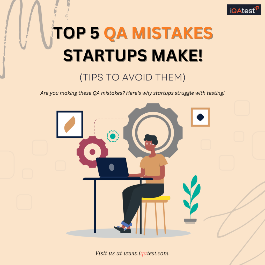 Top 5 QA Testing Mistakes Startups Make